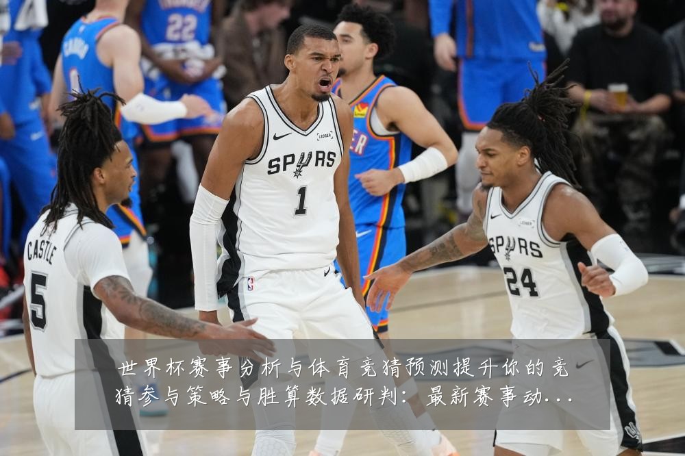 世界杯赛事分析与体育竞猜预测提升你的竞猜参与策略与胜算数据研判:最新赛事动态与深度分析