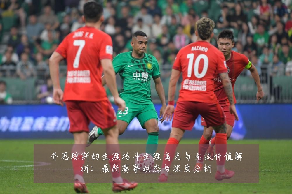乔恩琼斯的生涯格斗生涯高光与竞技价值解析:最新赛事动态与深度分析